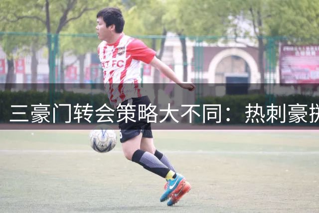 三豪门转会策略大不同：热刺豪掷，拜仁止损，曼城获利