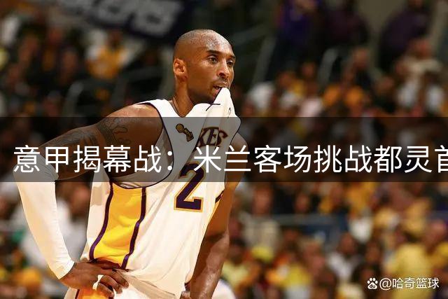 意甲揭幕战：米兰客场挑战都灵首发阵容公布