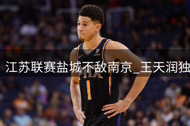 江苏联赛盐城不敌南京 王天润独中两元定胜局