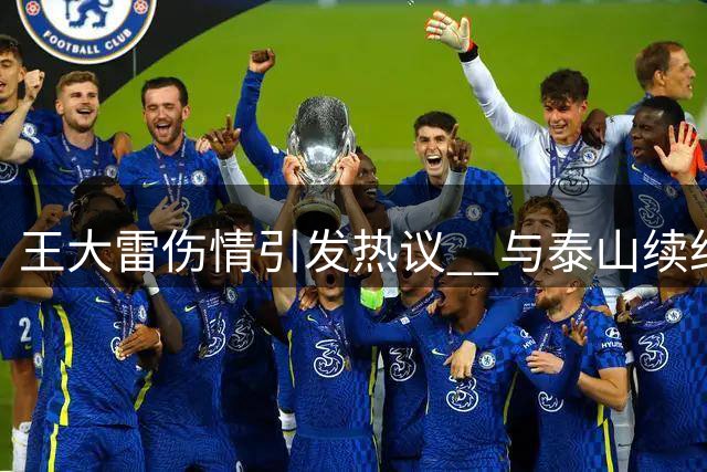 王大雷伤情引发热议  与泰山续约成焦点
