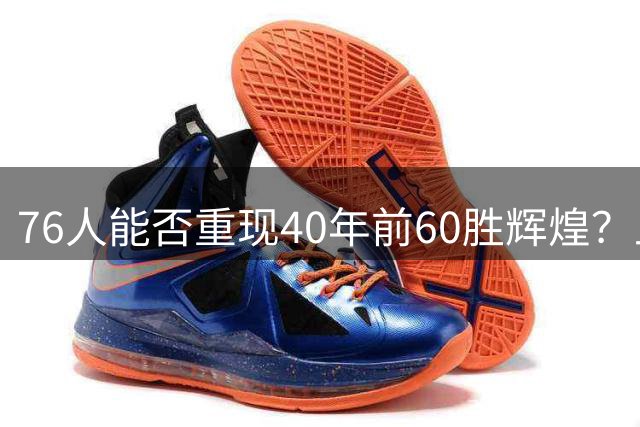 76人能否重现40年前60胜辉煌？上次纪录要追溯到1983年